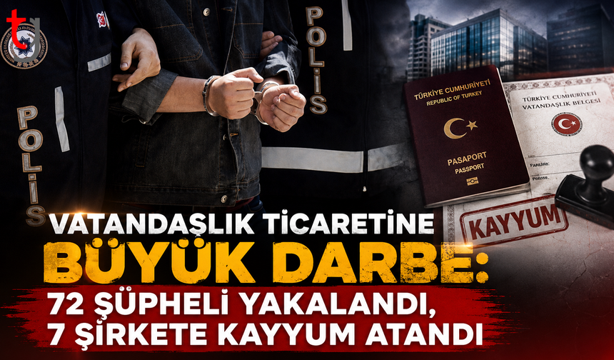 Vatandaşlık Ticaretine Büyük Darbe: 72 Şüpheli Yakalandı, 7 Şirkete Kayyum Atandı