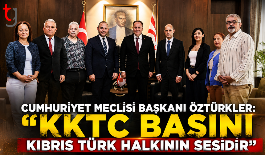 Cumhuriyet Meclisi Başkanı Öztürkler: "KKTC Basını Kıbrıs Türk Halkının Sesidir"