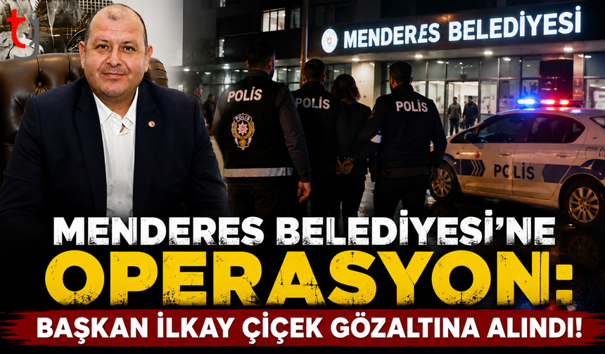 Menderes Belediyesi'ne Şok Operasyon: Başkan İlkay Çiçek Gözaltına Alındı!