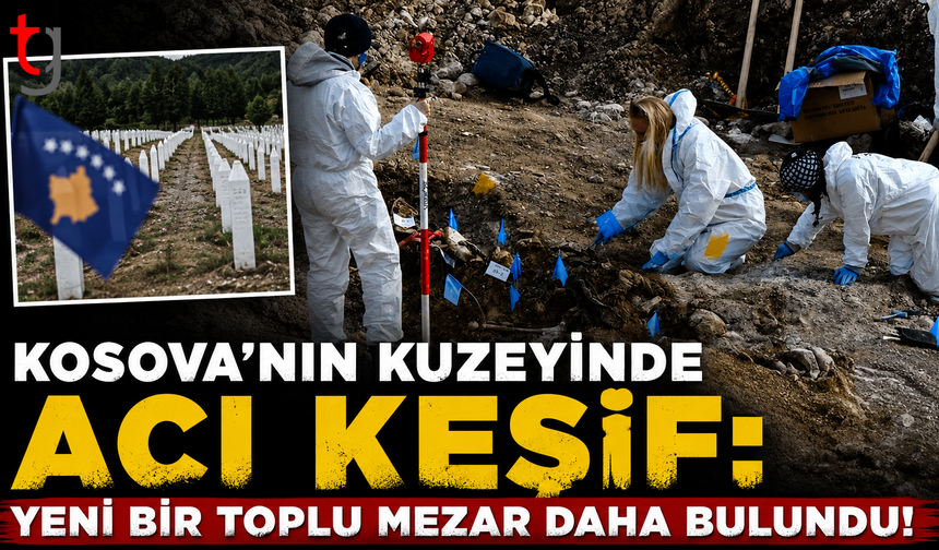 Kosova'nın Kuzeyinde Acı Keşif: Yeni Bir Toplu Mezar Daha Bulundu!