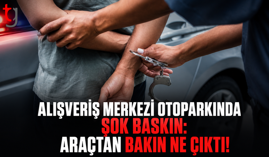 Alışveriş Merkezi Otoparkında Şok Baskın: Araçtan Bakın Ne Çıktı!