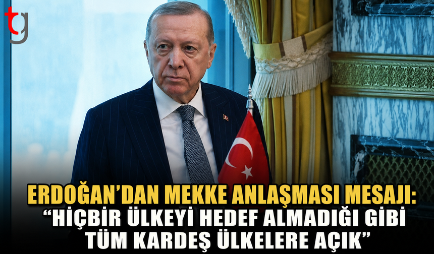 Erdoğan’dan Mekke Anlaşması Mesajı: "Hiçbir Ülkeyi Hedef Almadığı Gibi Tüm Kardeş Ülkelere Açık"