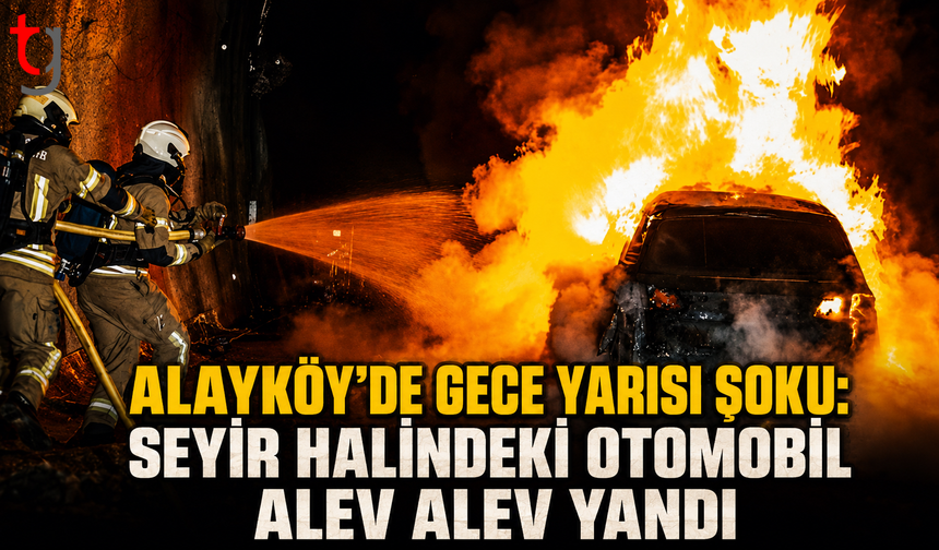 Alayköy’de Gece Yarısı Şoku: Seyir Halindeki Otomobil Alev Alev Yandı
