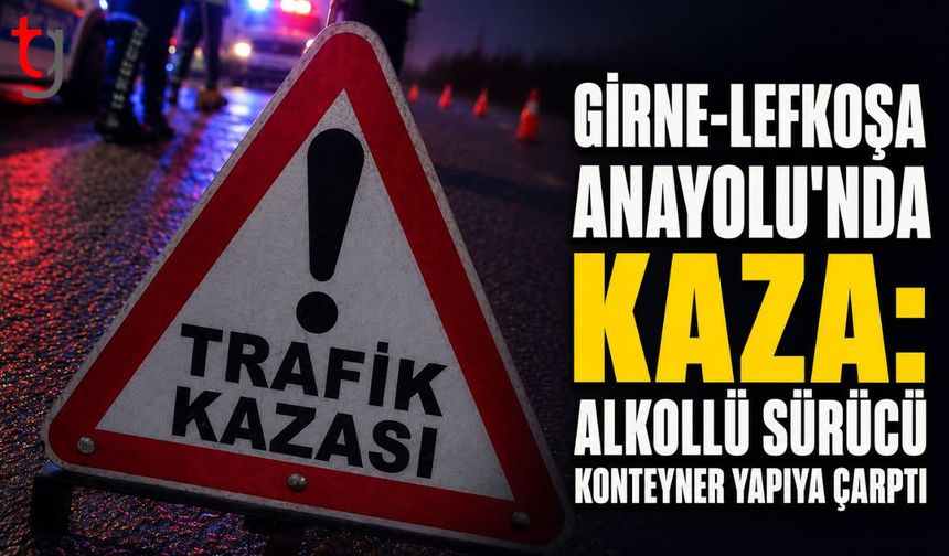 Girne-Lefkoşa Anayolu'nda Kaza: Alkollü Sürücü Konteyner Yapıya Çarptı