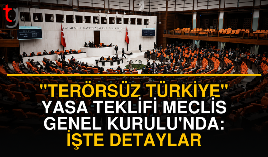"Terörsüz Türkiye" Yasa Teklifi Meclis Genel Kurulu'nda: İşte Detaylar