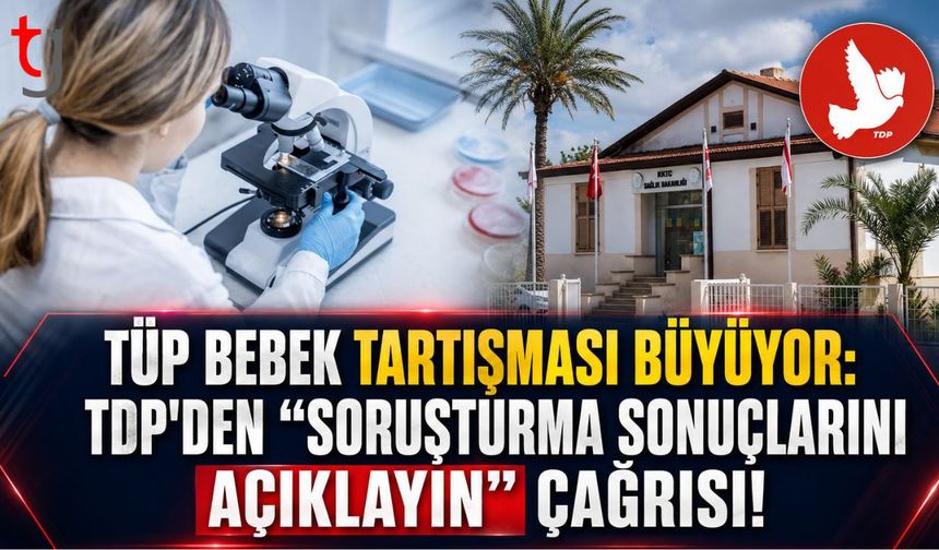 Tüp Bebek Tartışması Büyüyor: TDP’den "Soruşturma Sonuçlarını Açıklayın" Çağrısı!