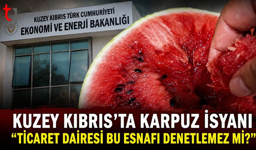 Kuzey Kıbrıs'ta Karpuz İsyanı: "Ticaret Dairesi Bu Esnafı Denetlemez mi?"