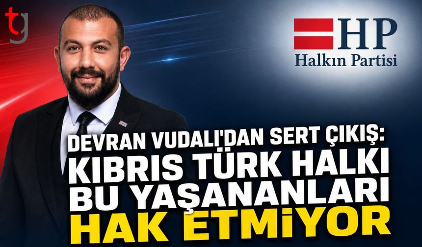 Devran Vudalı'dan Sert Çıkış: "Kıbrıs Türk Halkı Bu Yaşananları Hak Etmiyor"