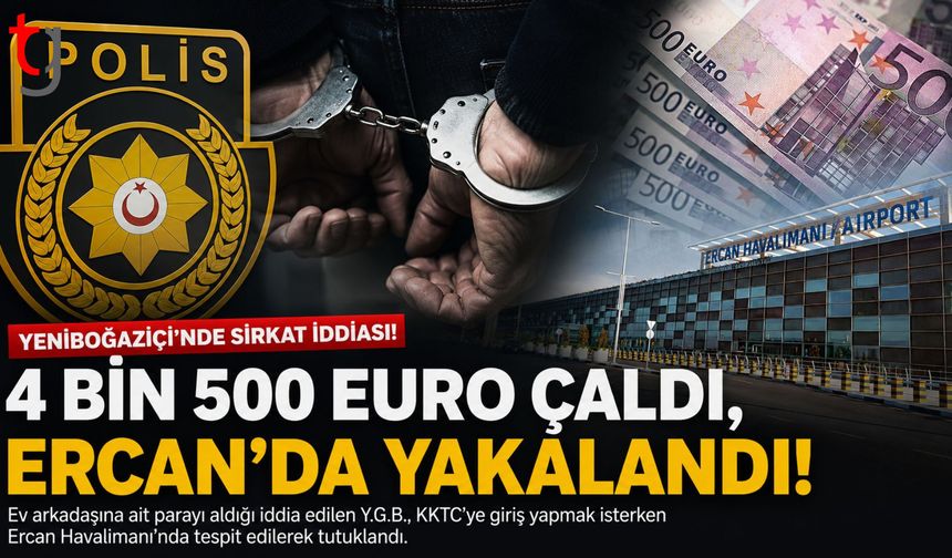 Yeniboğaziçi’nde 4 Bin 500 Euro Sirkatı: Y.G.B. Ercan’da Yakalandı