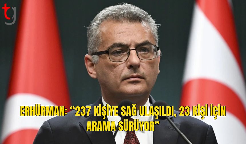 Erhürman: 237 Kişiye Sağ Ulaşıldı, 23 Kişi İçin Arama Sürüyor