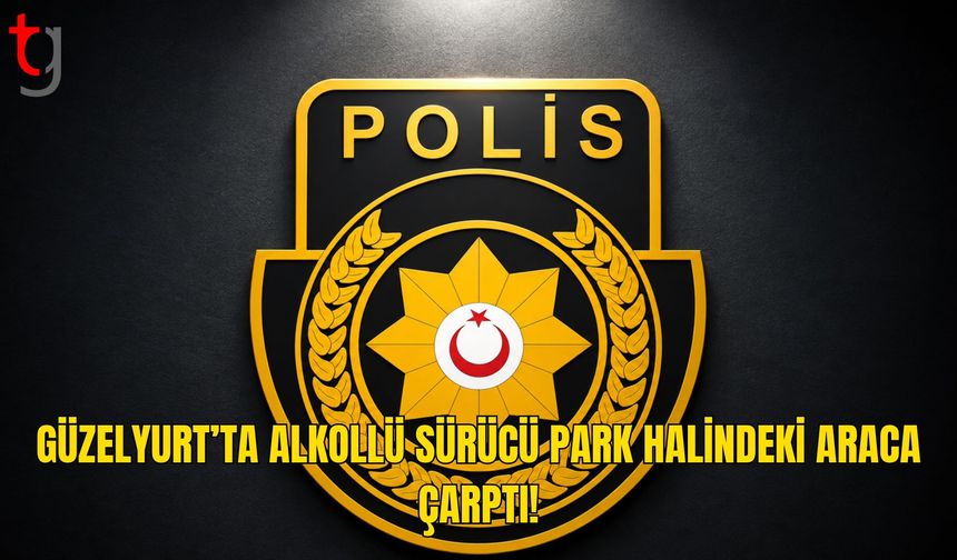 Güzelyurt’ta Alkollü Sürücü Park Halindeki Araca Çarptı