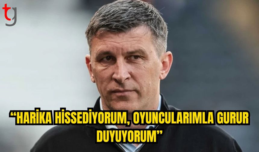 Jakirovic: “Harika Hissediyorum, Oyuncularımla Gurur Duyuyorum”