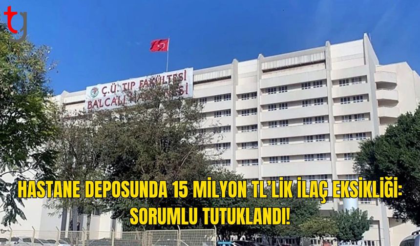 Adana’da Hastane Deposunda 15 Milyon Liralık İlaç Eksikliği: Depo Sorumlusu Tutuklandı