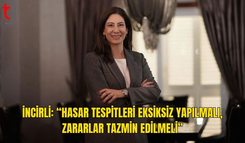 İncirli: “Hasar Tespitleri Eksiksiz Yapılmalı, Zararlar Tazmin Edilmeli”