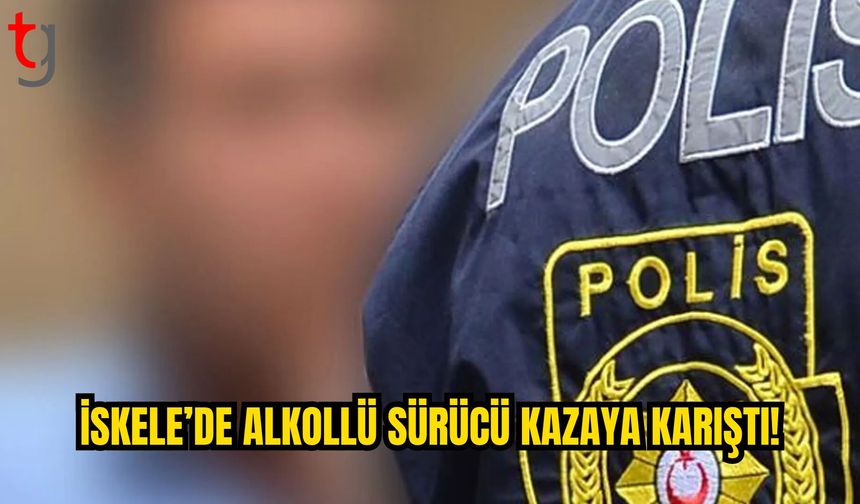 İskele’de Alkollü Sürücü Kazaya Karıştı: Tutuklandı