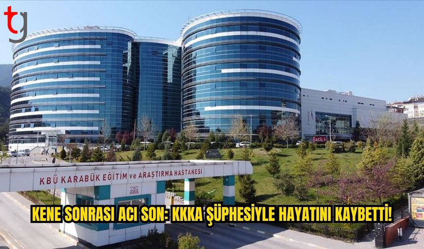 Karabük’te KKKA Şüphesiyle Tedavi Gören Kişi Hayatını Kaybetti