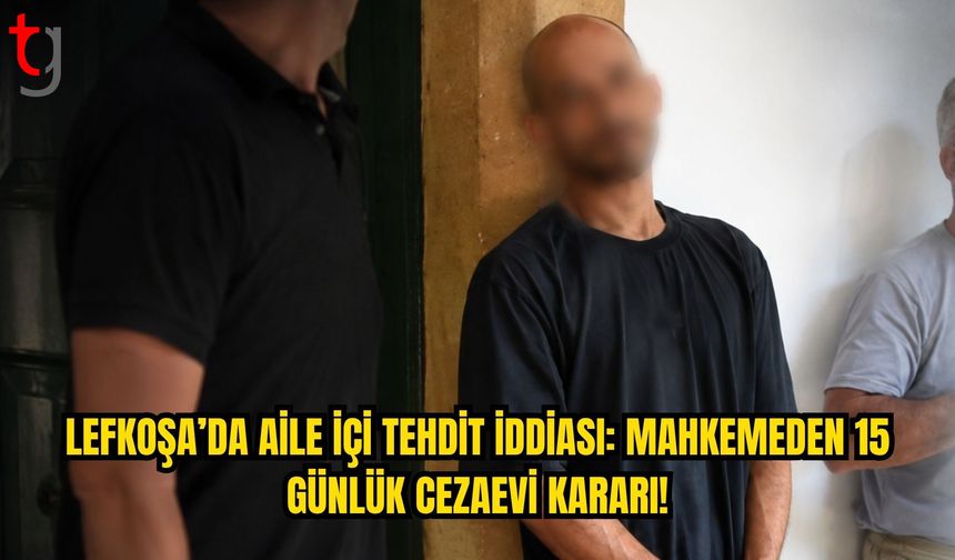 Lefkoşa’da Aile İçi Tehdit İddiası: S.Ö. Cezaevine Gönderildi