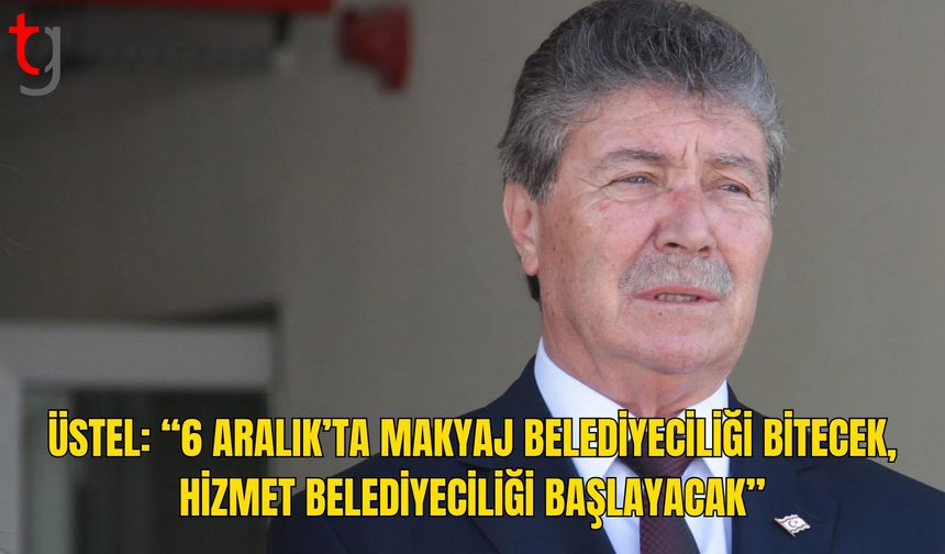 Üstel: “6 Aralık’ta Makyaj Belediyeciliği Bitecek, Hizmet Belediyeciliği Başlayacak”