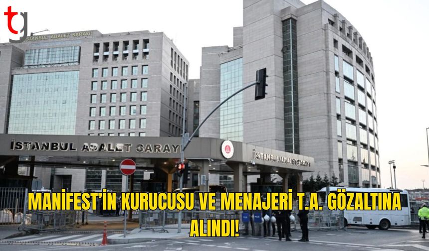 Manifest’in Kurucusu ve Menajeri T.A. Gözaltına Alındı
