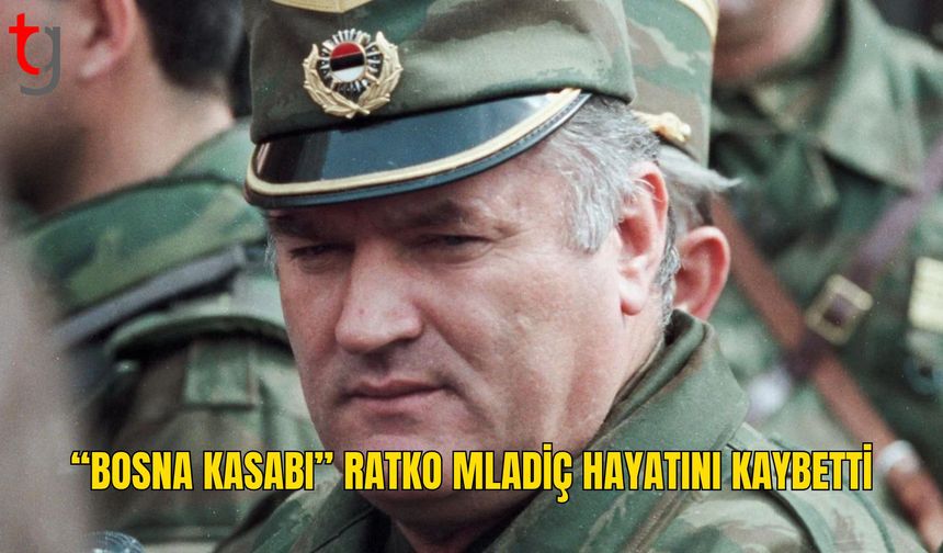 “Bosna Kasabı” Ratko Mladiç Hayatını Kaybetti