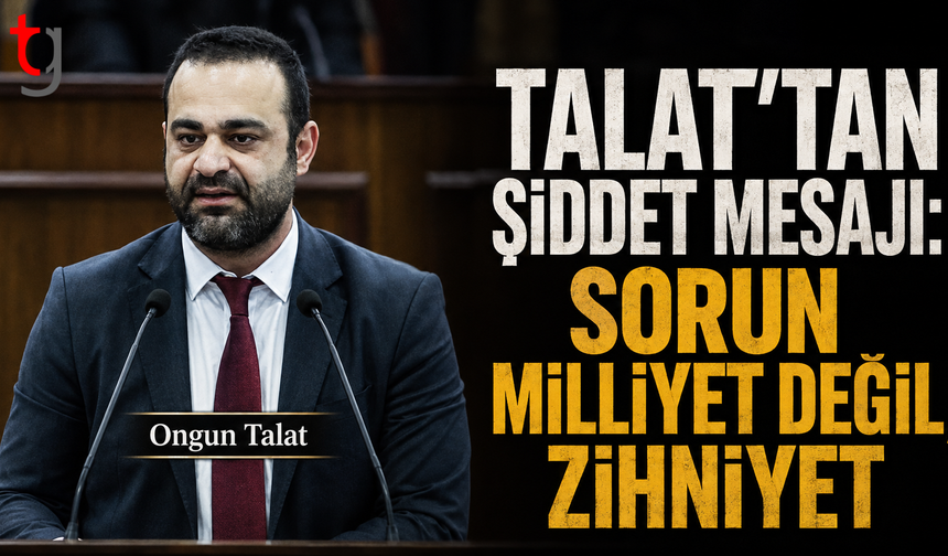 Talat’tan Şiddet Mesajı: Sorun Milliyet Değil, Zihniyet