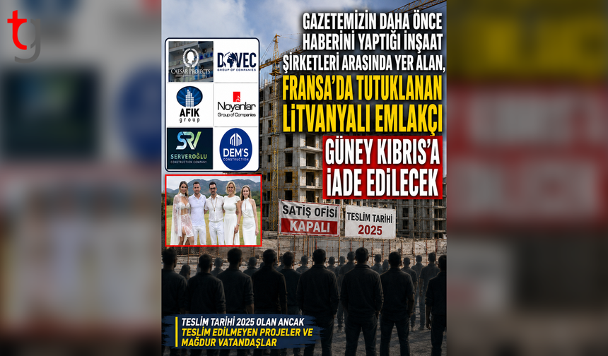Kuzeyde Emlak Dosyaları Büyüyor: Fransa’da Tutuklanan Emlakçı Güney’e İade Edilecek