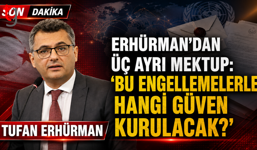 Erhürman’dan üç ayrı mektup: “Bu engellemelerle hangi güven kurulacak?”