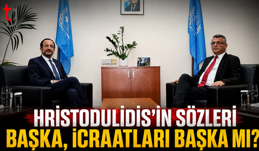 Hristodulidis’in sözleri ile icraatları uyuşuyor mu?