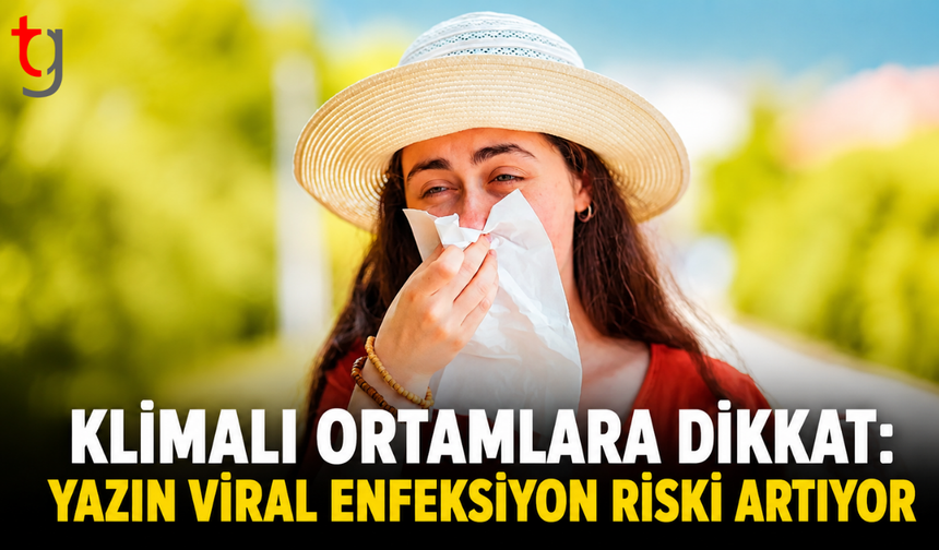 Klimalı Ortamlara Dikkat: Yazın Viral Enfeksiyon Riski Artıyor