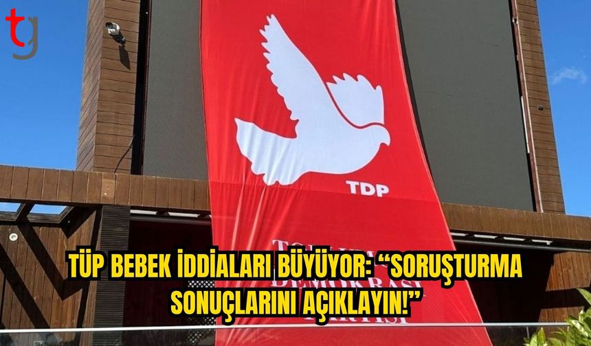 TDP’den Tüp Bebek İddiaları İçin Sağlık Bakanlığı’na Çağrı: “Sonuçlar Açıklanmalı”