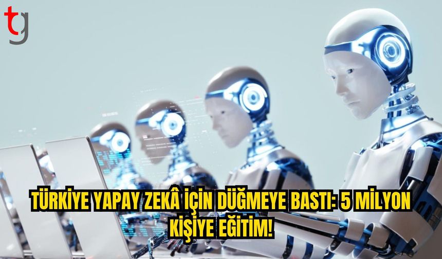 Türkiye’den Büyük Yapay Zekâ Hamlesi: 5 Milyon Kişiye Eğitim Verilecek