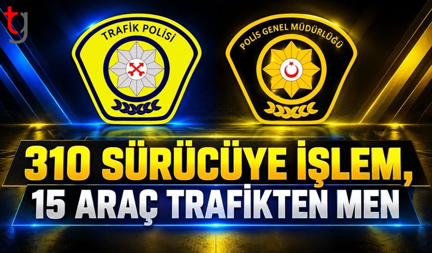 Ülke genelindeki trafik denetimlerinde 310 sürücüye yasal işlem