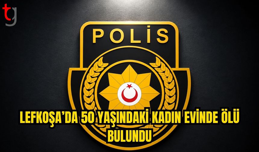 LEFKOŞA’DA 50 YAŞINDAKİ KADIN EVİNDE YAŞAMINI YİTİRMİŞ HALDE BULUNDU