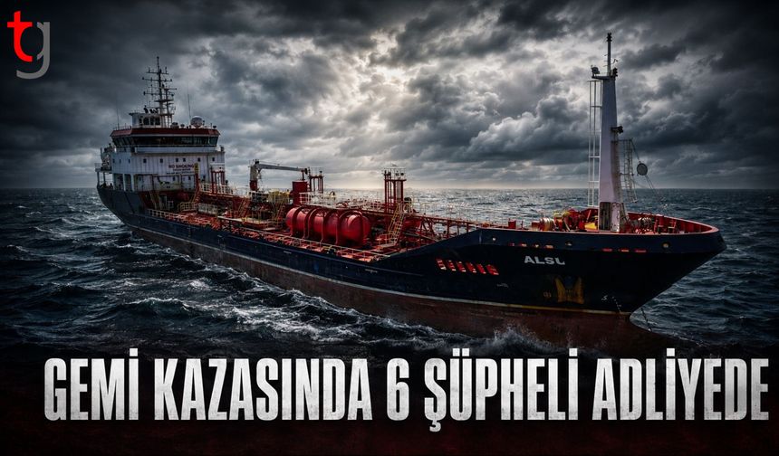 SİLİVRİ’DEKİ GEMİ KAZASINDA 6 ŞÜPHELİ ADLİYEYE SEVK EDİLDİ