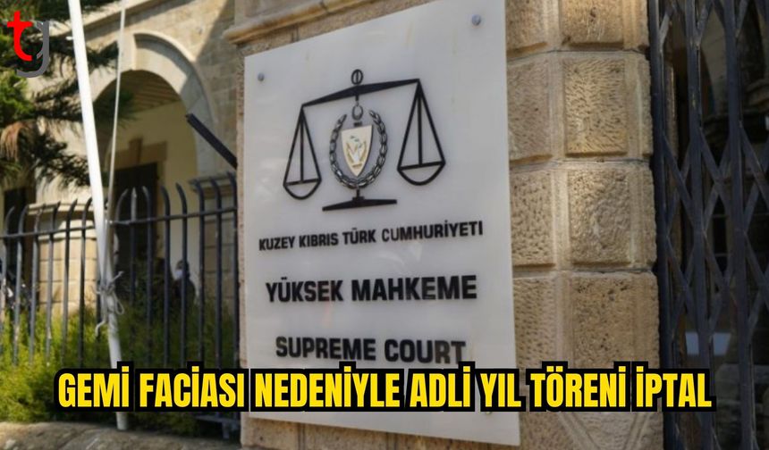 GEMİ FACİASI NEDENİYLE ADLİ YIL AÇILIŞ TÖRENİ İPTAL EDİLDİ