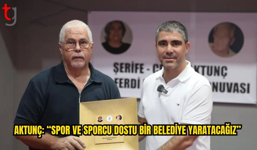 Aktunç: Spor ve Sporcu Dostu Bir Belediye Yaratacağız
