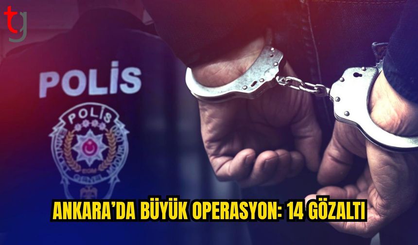 ANKARA’DA YASAKLI MADDE VE FUHUŞ SORUŞTURMASI: 14 GÖZALTI