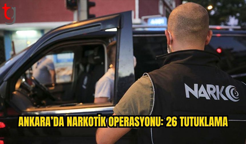 Ankara’da narkotik operasyonları: 26 şüpheli tutuklandı
