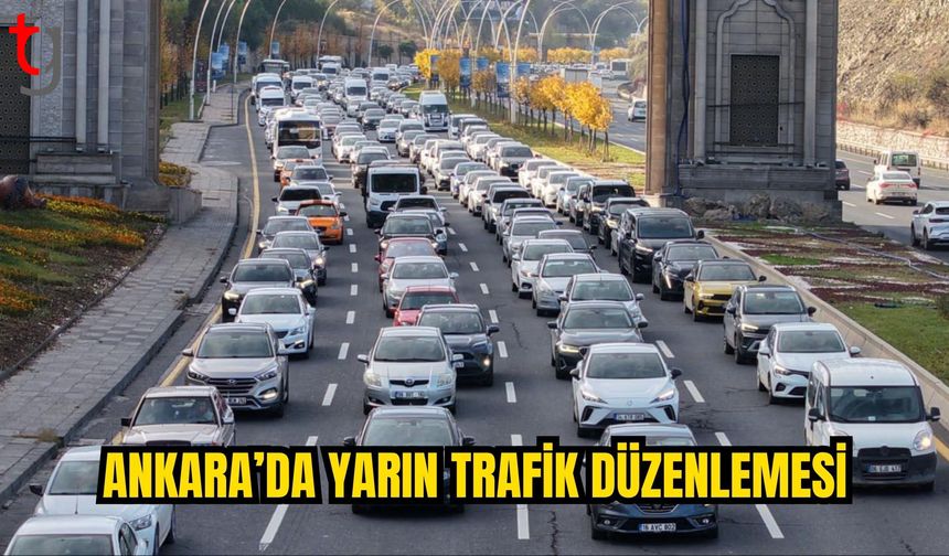 Ankara’da bazı yollar yarın trafiğe kapatılacak