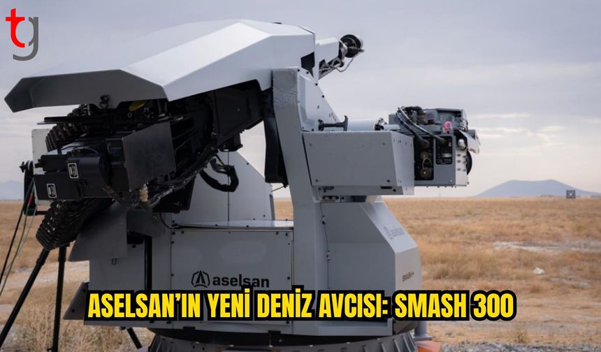 ASELSAN’ın yeni deniz savunma sistemi SMASH 300 sahaya çıktı