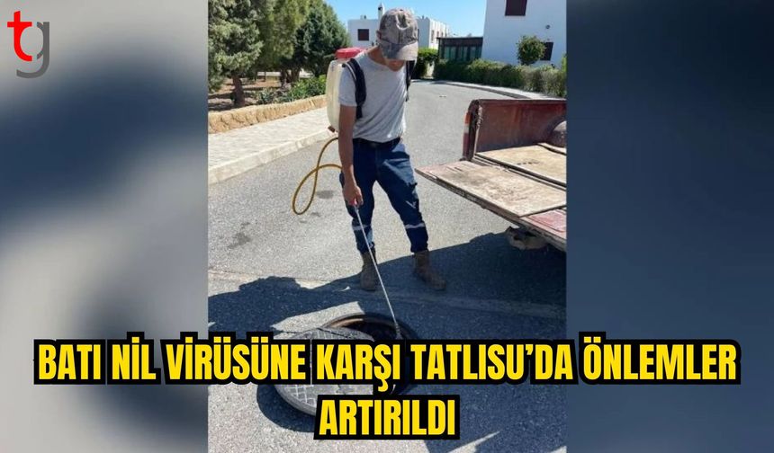 TATLISU’DA BATI NİL VİRÜSÜNE KARŞI ÖNLEMLER ARTIRILDI
