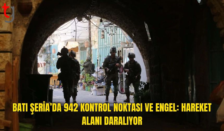 Batı Şeria’da Kontrol Noktalarının Sayısı 942’ye Ulaştı