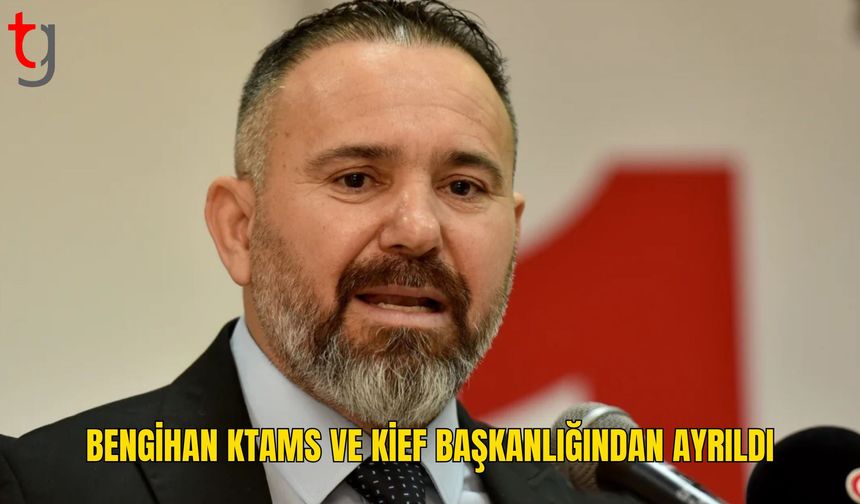 Güven Bengihan, KTAMS ve KİEF başkanlığı görevlerinden ayrıldı