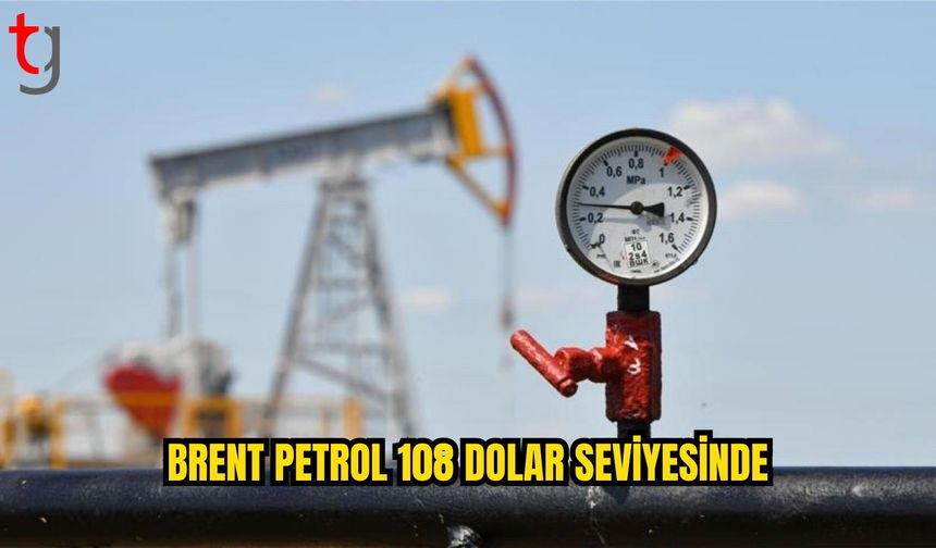 Brent petrol 108 dolar seviyesinde: Piyasalarda gözler küresel gelişmelerde