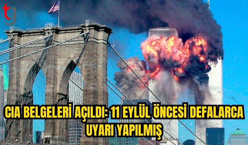 CIA BELGELERİ AÇIKLANDI: 11 EYLÜL ÖNCESİ ABD YÖNETİMİNE ÇOK SAYIDA UYARI YAPILMIŞ