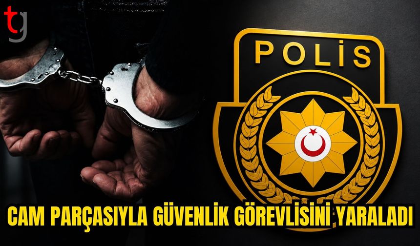 GİRNE’DE CAM PARÇASIYLA GÜVENLİK GÖREVLİSİNİ YARALADI: C.Y. TUTUKLANDI