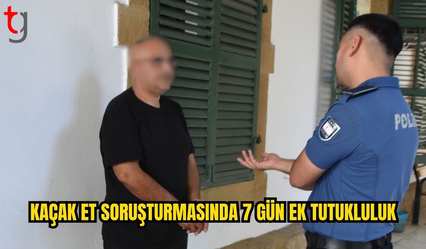 Haspolat’taki kaçak et soruşturmasında 7 gün ek tutukluluk