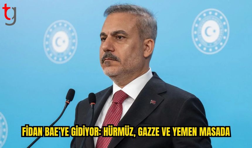 Hakan Fidan Yarın BAE’yi Ziyaret Edecek: Gündemde Hürmüz, Gazze ve Yemen Var