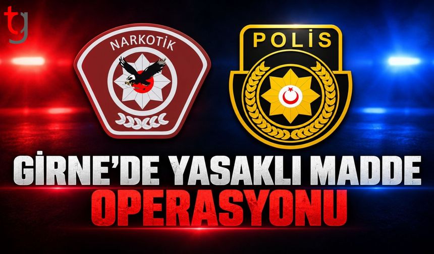 GİRNE’DE NARKOTİK OPERASYONU