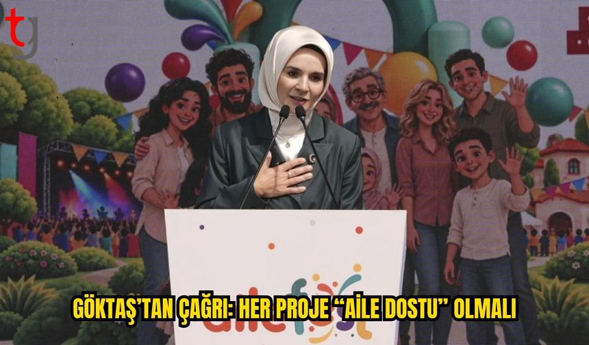 Bakan Göktaş’tan Yerel Yönetimlere “Aile Dostu Proje” Çağrısı